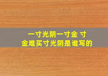 一寸光阴一寸金 寸金难买寸光阴是谁写的